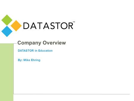 Company Overview DATASTOR in Education By: Mike Ehring.