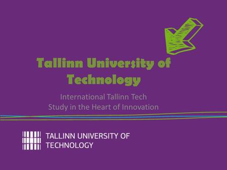 International Tallinn Tech Study in the Heart of Innovation Tallinn University of Technology.