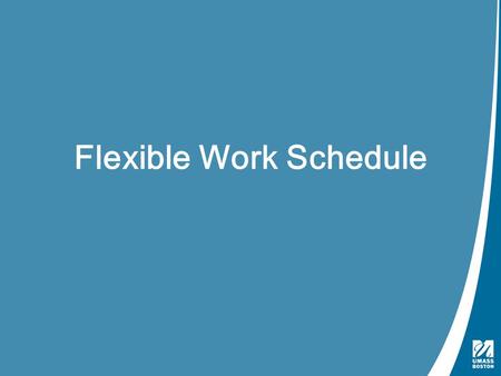 Flexible Work Schedule. ▸Flexible Work Schedule ▸Non-faculty positions ▸Exceptions- ▸Performance Issues ▸Presence critical during standard work hours.