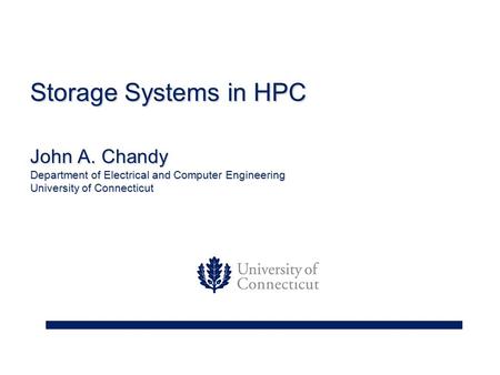 Storage Systems in HPC John A. Chandy Department of Electrical and Computer Engineering University of Connecticut.