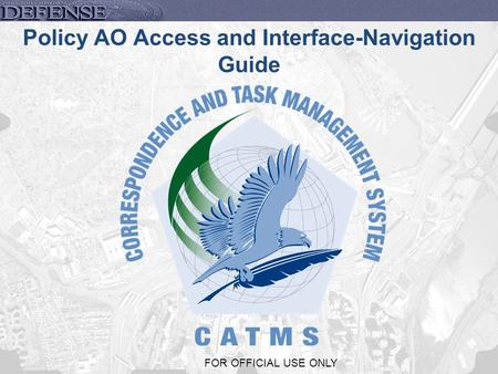 1 FOR OFFICIAL USE ONLY Policy AO Access and Interface-Navigation Guide.