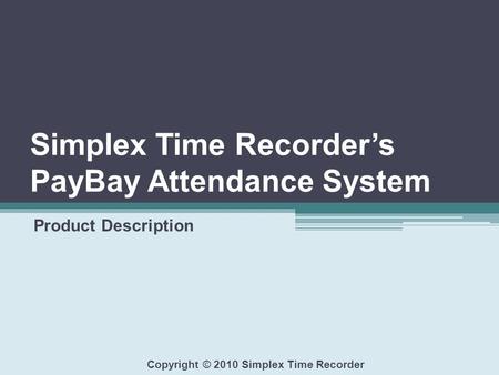 Simplex Time Recorder’s PayBay Attendance System Product Description Copyright © 2010 Simplex Time Recorder.