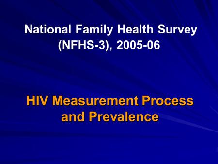 National Family Health Survey (NFHS-3), 2005-06 HIV Measurement Process and Prevalence.