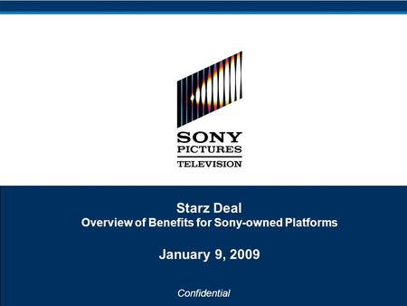 Confidential Starz Deal Overview of Benefits for Sony-owned Platforms January 9, 2009.