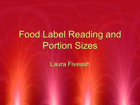 Food Label Reading and Portion Sizes Laura Fiveash.