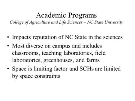 Academic Programs College of Agriculture and Life Sciences – NC State University Impacts reputation of NC State in the sciences Most diverse on campus.