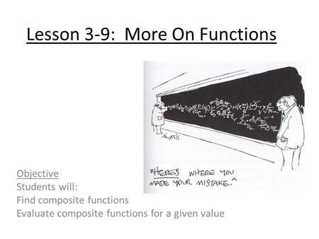 Lesson 3-9: More On Functions Objective Students will: Find composite functions Evaluate composite functions for a given value.
