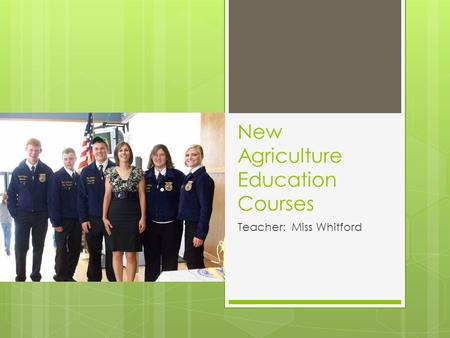 New Agriculture Education Courses Teacher: Miss Whitford.