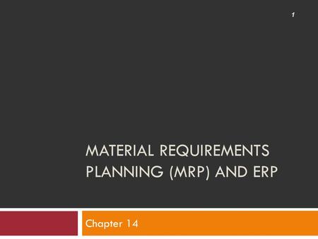 MATERIAL REQUIREMENTS PLANNING (MRP) AND ERP Chapter 14 1.