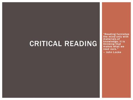 “Reading furnishes the mind only with materials of knowledge; it is thinking that makes what we read ours.” – John Locke CRITICAL READING.