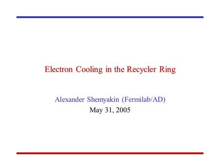 Electron Cooling in the Recycler Ring Alexander Shemyakin (Fermilab/AD) May 31, 2005.
