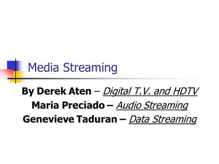 Media Streaming By Derek Aten – Digital T.V. and HDTV Maria Preciado – Audio Streaming Genevieve Taduran – Data Streaming.