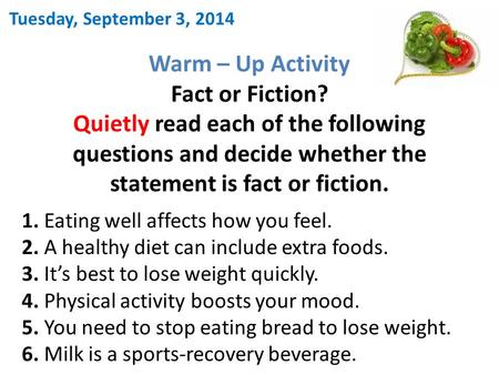 Warm – Up Activity Fact or Fiction? Quietly read each of the following questions and decide whether the statement is fact or fiction. Tuesday, September.