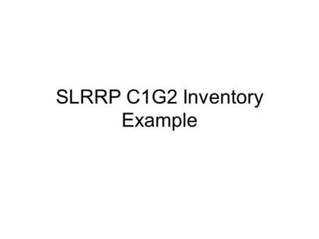 SLRRP C1G2 Inventory Example. UseCase 1 Read C1G2 tags with Q = 10, at Antenna 1 with TX power = FULL, Session # = 3. Send tag list report upon end of.
