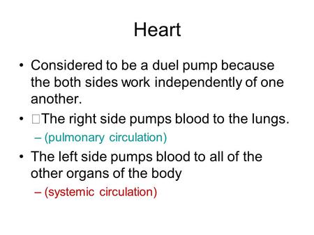 Heart Considered to be a duel pump because the both sides work independently of one another. The right side pumps blood to the lungs. (pulmonary circulation)