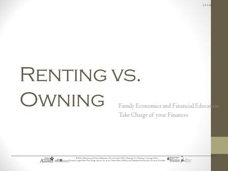 1.9.3.G1 © Family Economics & Financial Education – Revised March 2009 – Housing Unit – Renting vs. Owning a Home Funded by a grant from Take Charge America,