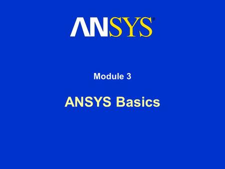 ANSYS Basics Module 3. Training Manual January 30, 2001 Inventory #001441 3-2 ANSYS Basics In this chapter, we will discuss the basics of how to enter.