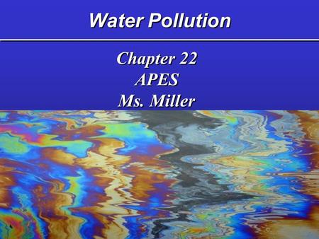 Water Pollution Chapter 22 APES Ms. Miller Chapter 22 APES Ms. Miller.