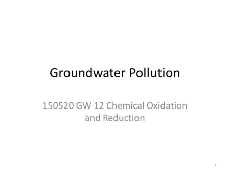 Groundwater Pollution 150520 GW 12 Chemical Oxidation and Reduction 1.