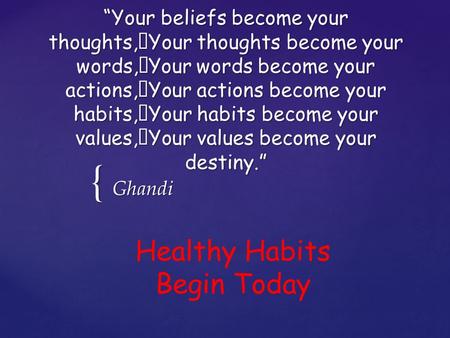 { “Your beliefs become your thoughts, Your thoughts become your words, Your words become your actions, Your actions become your habits, Your habits become.