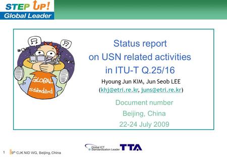 1 9 th CJK NID WG, Beijing, China Status report on USN related activities in ITU-T Q.25/16 Document number Beijing, China 22-24 July 2009 Hyoung Jun KIM,