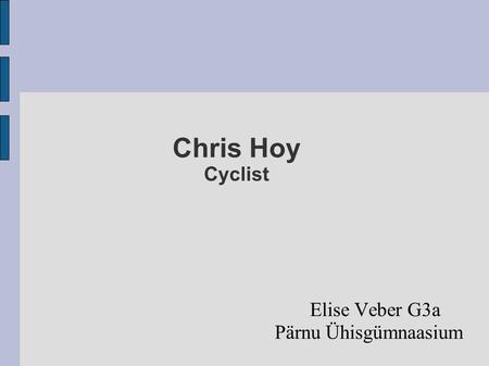 Chris Hoy Cyclist Elise Veber G3a Pärnu Ühisgümnaasium.
