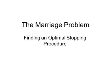 The Marriage Problem Finding an Optimal Stopping Procedure.