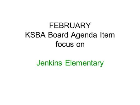 FEBRUARY KSBA Board Agenda Item focus on Jenkins Elementary.