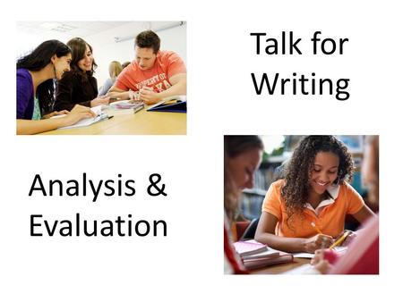 Analysis & Evaluation Talk for Writing. Small group of students Roll of paper Marker pen Set of cards Small group of students Roll of paper Marker pen.