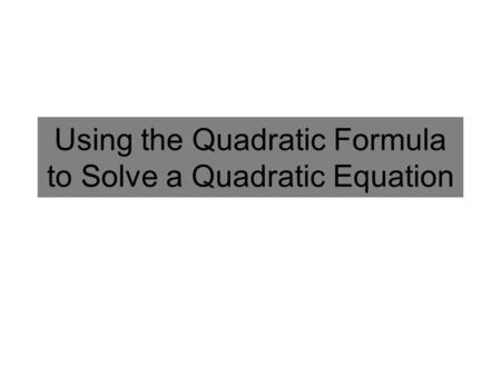 Using the Quadratic Formula to Solve a Quadratic Equation