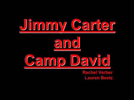 Jimmy Carter and Camp David Rachel Verber Lauren Beetz.