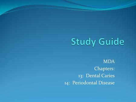 MDA Chapters: 13: Dental Caries 14: Periodontal Disease