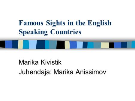 Famous Sights in the English Speaking Countries Marika Kivistik Juhendaja: Marika Anissimov.