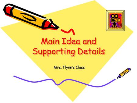 Main Idea and Supporting Details Mrs. Flynn’s Class.