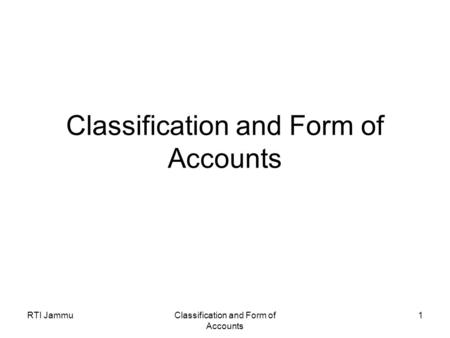 RTI JammuClassification and Form of Accounts 1. RTI JammuClassification and Form of Accounts 2 Session Overview Need to know the purpose of accounting;