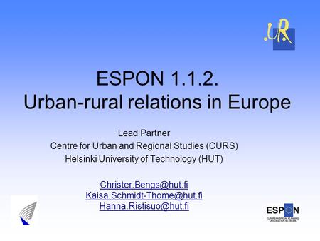 ESPON 1.1.2. Urban-rural relations in Europe Lead Partner Centre for Urban and Regional Studies (CURS) Helsinki University of Technology (HUT)
