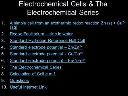 Electrochemical Cells & The Electrochemical Series 1.A simple cell from an exothermic redox reaction Zn (s) + Cu 2+ (aq)A simple cell from an exothermic.