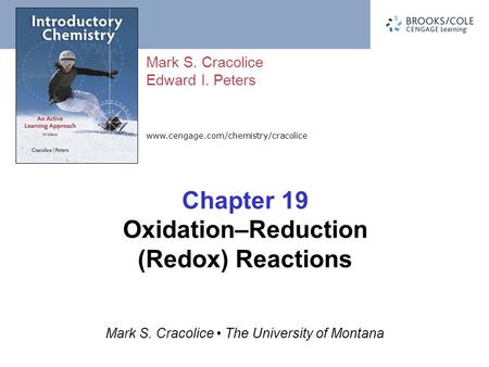 Www.cengage.com/chemistry/cracolice Mark S. Cracolice Edward I. Peters Mark S. Cracolice The University of Montana Chapter 19 Oxidation–Reduction (Redox)