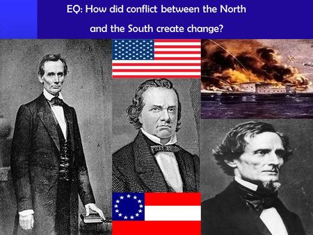 EQ: How did conflict between the North and the South create change?