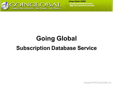 Going Global Subscription Database Service Copyright © 2012 Going Global, Inc.