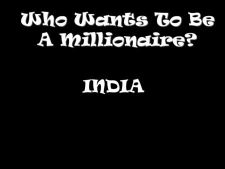 Who Wants To Be A Millionaire? INDIA Question 1.