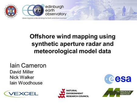 S CHOOL of G EO S CIENCES Offshore wind mapping using synthetic aperture radar and meteorological model data Iain Cameron David Miller Nick Walker Iain.
