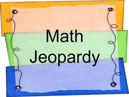 Math Jeopardy. GeometryProbabilityMeasurementAlgebra 100200300400500100200300400500100200300400500100200300400500.