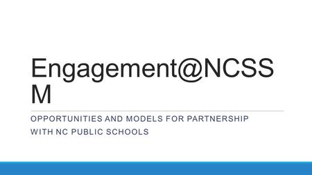 M OPPORTUNITIES AND MODELS FOR PARTNERSHIP WITH NC PUBLIC SCHOOLS.