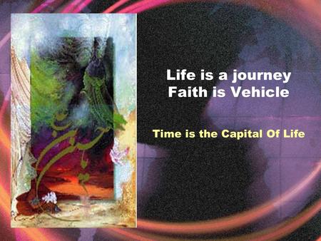 Life is a journey Faith is Vehicle Time is the Capital Of Life.