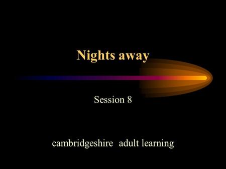 Nights away Session 8 cambridgeshire adult learning.