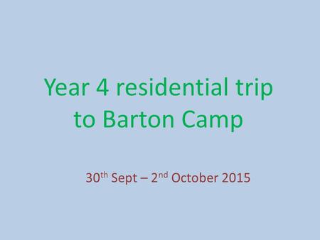 Year 4 residential trip to Barton Camp 30 th Sept – 2 nd October 2015.