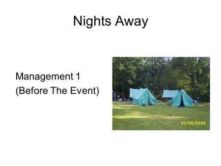Nights Away Management 1 (Before The Event). Before the Event Information –What –When –How –To Whom.