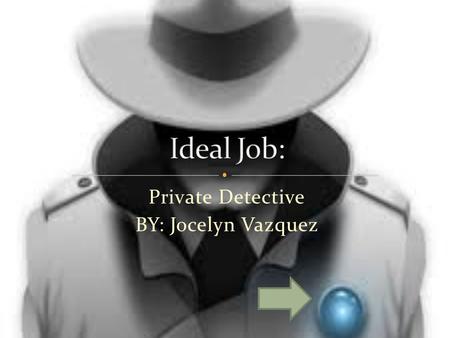 Private Detective BY: Jocelyn Vazquez