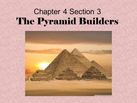 Chapter 4 Section 3 The Pyramid Builders. Egyptian Kingdom Periods Historians divide the history of ancient Egypt into the Old Kingdom, the Middle Kingdom,